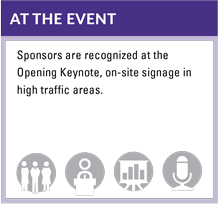 AT THE EVENT - Sponsors are recognized at the Opening Keynote, on-site signage in high traffic areas