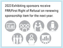 2023 Exhibiting sponsors receive FRR?First Right of Refusal on renewing sponsorship item for the next year